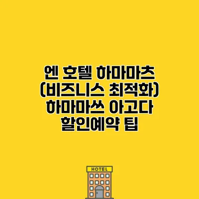 엔 호텔 하마마츠 (비즈니스 최적화) 하마마쓰 아고다 할인예약 팁