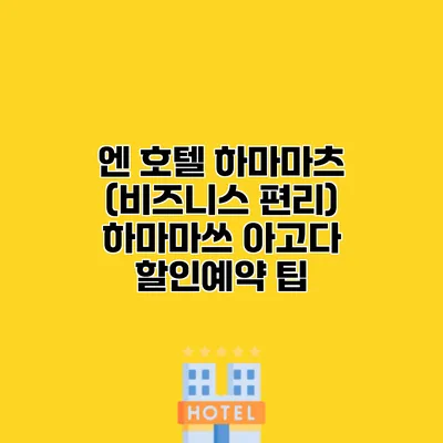 엔 호텔 하마마츠 (비즈니스 편리) 하마마쓰 아고다 할인예약 팁