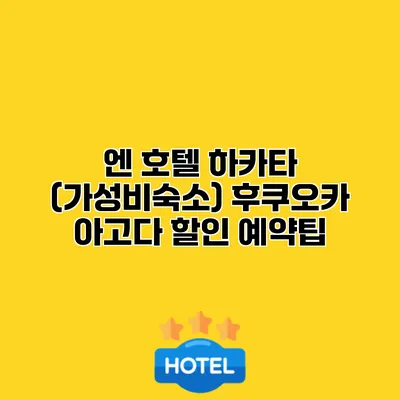 엔 호텔 하카타 (가성비숙소) 후쿠오카 아고다 할인 예약팁