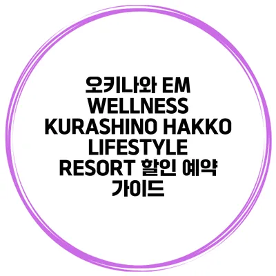 오키나와 EM WELLNESS KURASHINO HAKKO LIFESTYLE RESORT 할인 예약 가이드