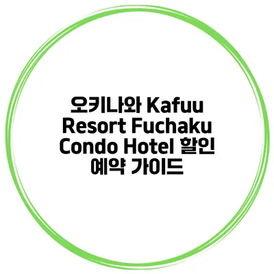 오키나와 Kafuu Resort Fuchaku Condo Hotel 할인 예약 가이드