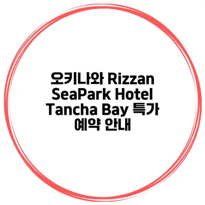 오키나와 Rizzan SeaPark Hotel Tancha Bay 특가 예약 안내