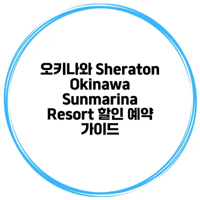 오키나와 Sheraton Okinawa Sunmarina Resort 할인 예약 가이드