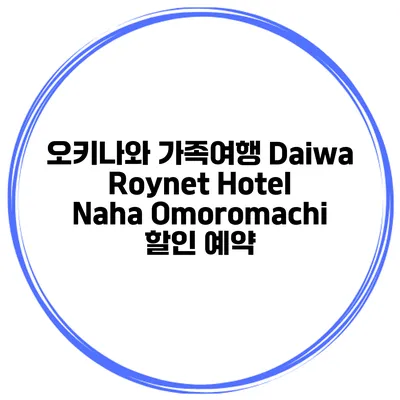 오키나와 가족여행 Daiwa Roynet Hotel Naha Omoromachi 할인 예약