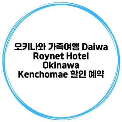 오키나와 가족여행 Daiwa Roynet Hotel Okinawa Kenchomae 할인 예약