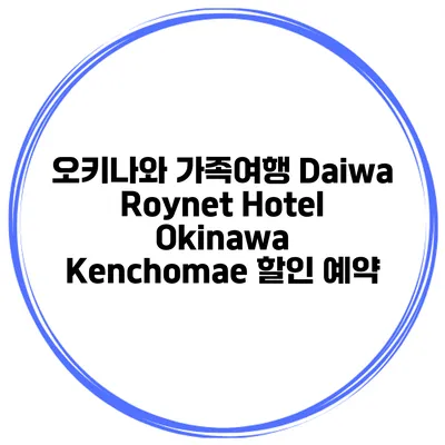 오키나와 가족여행 Daiwa Roynet Hotel Okinawa Kenchomae 할인 예약