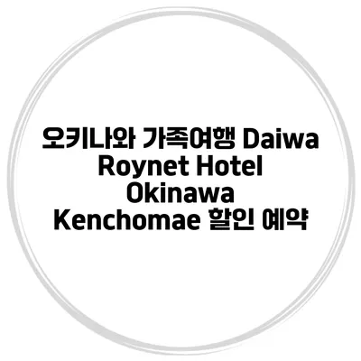 오키나와 가족여행 Daiwa Roynet Hotel Okinawa Kenchomae 할인 예약