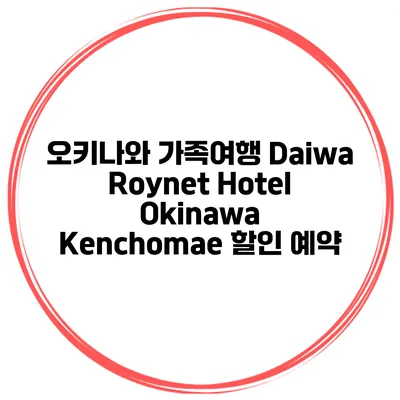 오키나와 가족여행 Daiwa Roynet Hotel Okinawa Kenchomae 할인 예약
