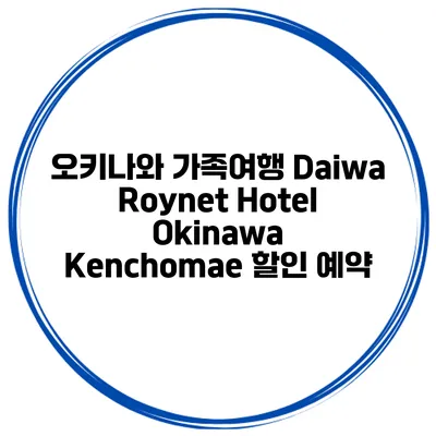 오키나와 가족여행 Daiwa Roynet Hotel Okinawa Kenchomae 할인 예약