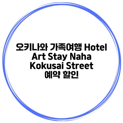 오키나와 가족여행 Hotel Art Stay Naha Kokusai Street 예약 할인