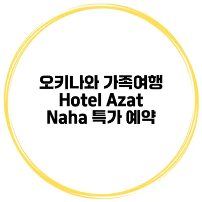 오키나와 가족여행 Hotel Azat Naha 특가 예약