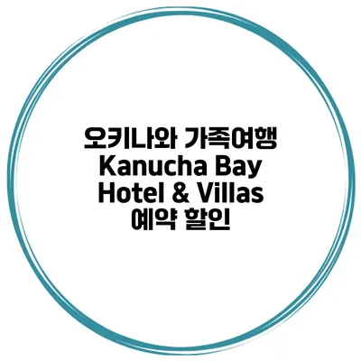 오키나와 가족여행 Kanucha Bay Hotel & Villas 예약 할인