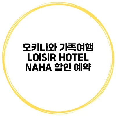 오키나와 가족여행 LOISIR HOTEL NAHA 할인 예약