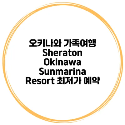 오키나와 가족여행 Sheraton Okinawa Sunmarina Resort 최저가 예약