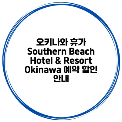 오키나와 휴가 Southern Beach Hotel & Resort Okinawa 예약 할인 안내