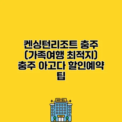 켄싱턴리조트 충주 (가족여행 최적지) 충주 아고다 할인예약 팁