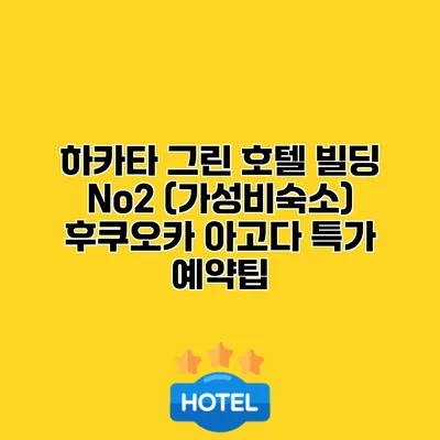 하카타 그린 호텔 빌딩 No2 (가성비숙소) 후쿠오카 아고다 특가 예약팁