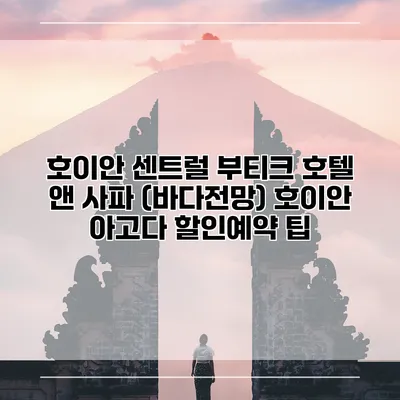 호이안 센트럴 부티크 호텔 앤 사파 (바다전망) 호이안 아고다 할인예약 팁