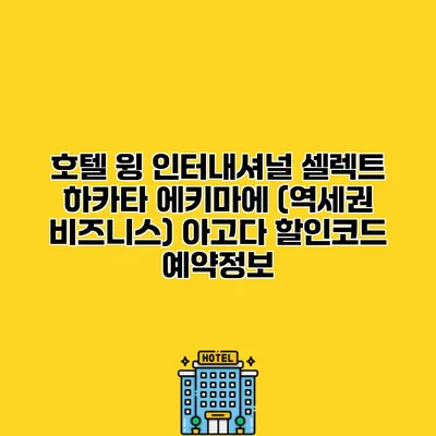 호텔 윙 인터내셔널 셀렉트 하카타 에키마에 (역세권 비즈니스) 아고다 할인코드 예약정보
