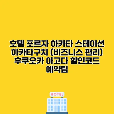 호텔 포르자 하카타 스테이션 하카타구치 (비즈니스 편리) 후쿠오카 아고다 할인코드 예약팁