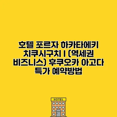 호텔 포르자 하카타에키 치쿠시구치 I (역세권 비즈니스) 후쿠오카 아고다 특가 예약방법